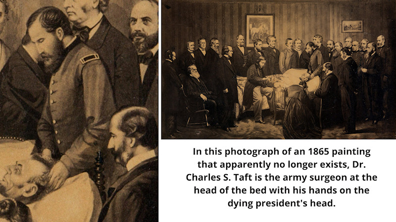 In this photograph of an 1865 painting that apparently no longer exists, Dr. Charles S. Taft is the army surgeon at the head of the bed with his hands on the dying president's head.