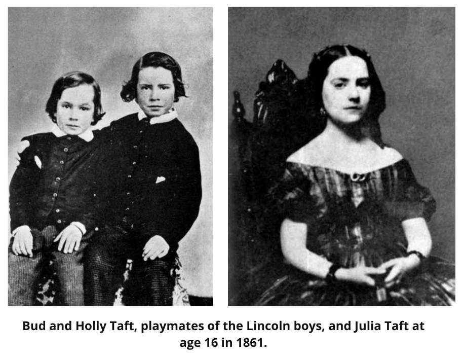 Bud and Holly Taft, playmates of the Lincoln boys, and Julia Taft at age 16 in 1861.